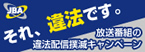 バナー：日本民間放送連盟　放送番組の違法配信撲滅キャンペーン