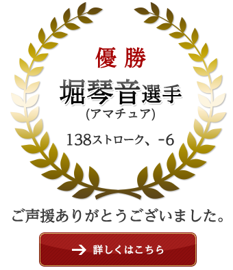 優勝 堀琴音選手（アマチュア） 138ストローク、-6
