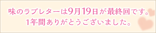 味のラブレターは9月19日が最終回です。1年間ありがとうございました。