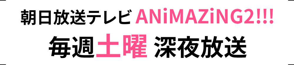 朝日放送テレビ ANiMAZiNG2!!!毎週土曜 深夜放送