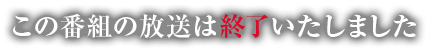 この番組の放送は終了いたしました