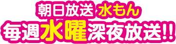 朝日放送水もん 毎週水曜深夜放送！！