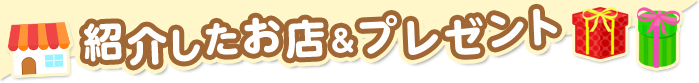 紹介したお店＆プレゼント