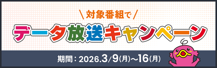 対象番組でデータ放送キャンペーンを展開！期間：3/3（月）～3/15（日）