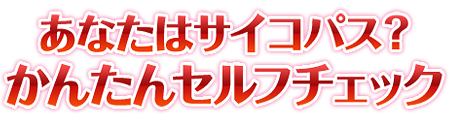 あなたはサイコパス？かんたんセルフチェック