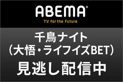 ABEMA 千鳥ナイト（大悟・ライフイズBET）見逃し配信中