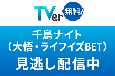 TVer 千鳥ナイト（大悟・ライフイズBET）見逃し配信中