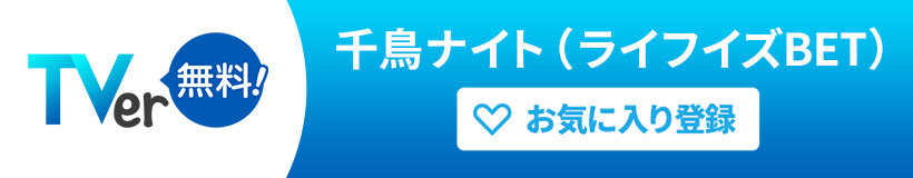 TVer 千鳥ナイト（ライフイズBET）お気に入り登録