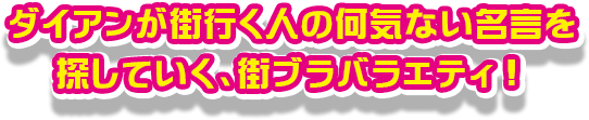 ダイアンが街行く人の何気ない名言を探していく、街ブラバラエティ！