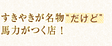 すきやきが名物“だけど”馬力がつく店！