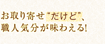 お取り寄せ“だけど”、職人気分が味わえる！