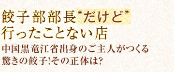 餃子部部長”だけど”行ったことない店　中国黒竜江省出身のご主人がつくる驚きの餃子！その正体は？