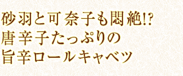 砂羽と可奈子も悶絶！？唐辛子たっぷりの旨辛ロールキャベツ
