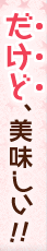 だけど、美味しい！！