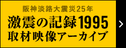阪神淡路大震災25年 激震の記録1995 取材映像アーカイブ