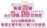 毎週日曜あさ8時30分放送 BSS山陰放送は毎週土曜午前11時15分放送