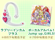 　ラブリーインカムプラス※8月下旬発売予定、ボーカルアルバム１　Jump up,GIRLS！※7月中旬発売予定