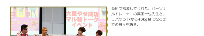 番組で指導してくれた、パーソナルトレーナーの高田一也先生と、リバウンドから40kg台になるまでの日々を語る。
