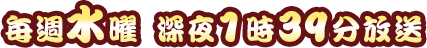 毎週水曜 深夜1時39分放送