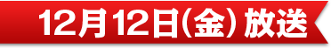 12月12日（金）放送