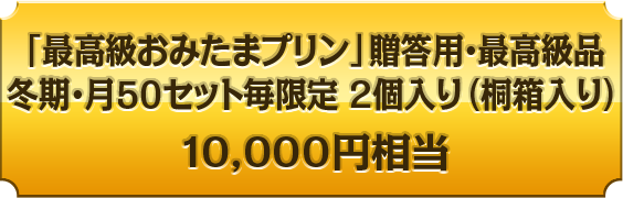 「最高級おみたまプリン」贈答用・最高級品冬期・月５０セット毎限定 ２個入り（桐箱入り）10,000円相当