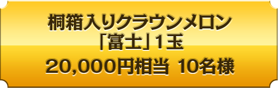 桐箱入りクラウンメロン「富士」１玉20,000円相当１０名様