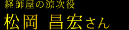 経師屋の涼次役　松岡 昌宏さん
