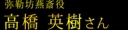 弥勒坊燕斎役　高橋 英樹さん