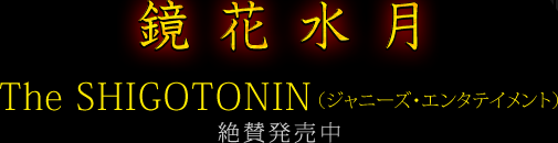 鏡花水月　The SHIGOTONIN（ジャニーズ・エンタテイメント）絶賛発売中