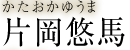 片岡悠馬　かたおかゆうま