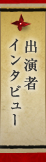 出演者インタビュー