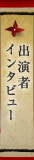 出演者インタビュー