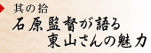 其の拾 石原監督が語る東山さんの魅力