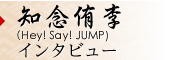 知念侑李（Hey! Say! JUMP）インタビュー