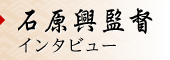 石原興監督インタビュー