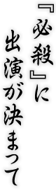 『必殺』に出演が決まって