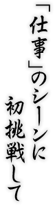 「仕事」のシーンに初挑戦して