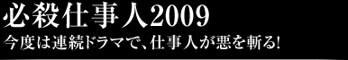 必殺仕事人2009今度は連続ドラマで、仕事人が悪を斬る！