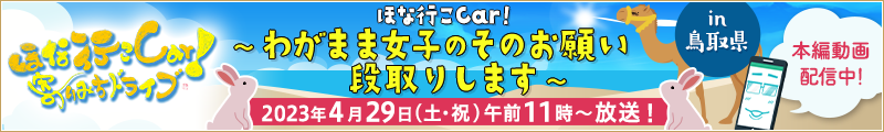 ほな行こCar!～寄りみちドライブ～ in 鳥取　わがまま女子のそのお願い段取りさせていただきます 2023年4月29日（土・祝）午前11時～放送！