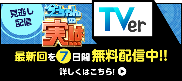 TVer 見逃し配信　今ちゃんの「実は・・・」最新回を7日間無料配信中!! 詳しくはこちら!