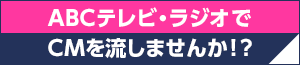 ABCテレビ・ラジオでCMを流しませんか！？