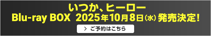 いつか、ヒーロー Blu-ray BOX　2025年10月8日（水）発売決定！ ご予約はこちら