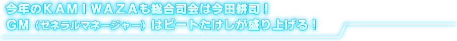 今年のKAMIWAZAも総合司会は今田耕治！GMはビートたけしが盛り上げる！