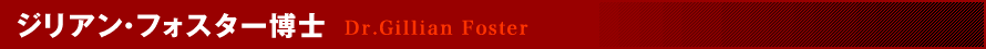 ジリアン・フォスター博士　Dr.Gillian Foster