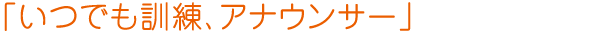 いつでも訓練、アナウンサー