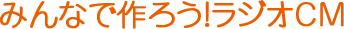 みんなで作ろう!ラジオCM