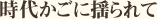 時代かごに揺られて