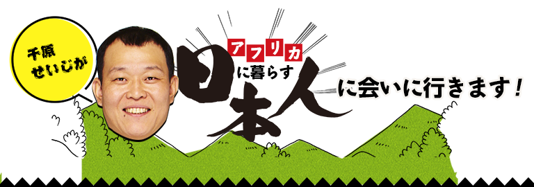 千原せいじがアフリカに暮らす日本人に会いに行きます！｜世界の村で発見！こんなところに日本人｜朝日放送テレビ