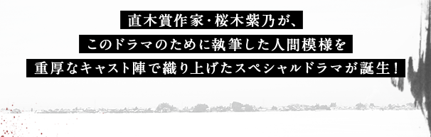 直木賞作家・桜木紫乃が、このドラマのために執筆した人間模様を重厚なキャスト陣で織り上げたスペシャルドラマが誕生！
