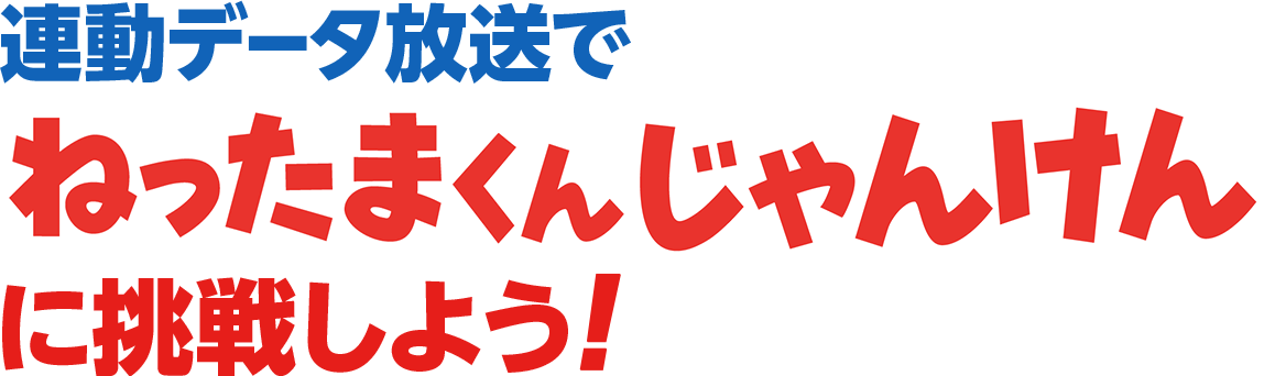 連動データ放送で『ねったまくんじゃんけん』に挑戦しよう!